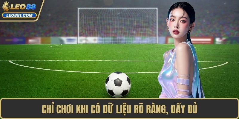 Chỉ chơi khi có dữ liệu rõ ràng, đầy đủ