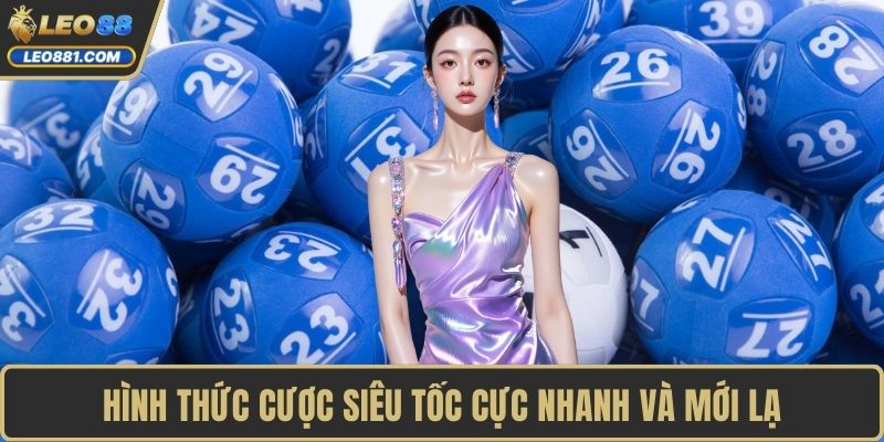 Hình thức cược siêu tốc cực nhanh và mới lạ