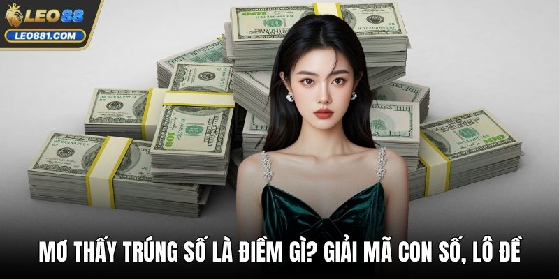 Mơ Thấy Trúng Số Là Điềm Gì? Giải Mã Con Số, Lô Đề