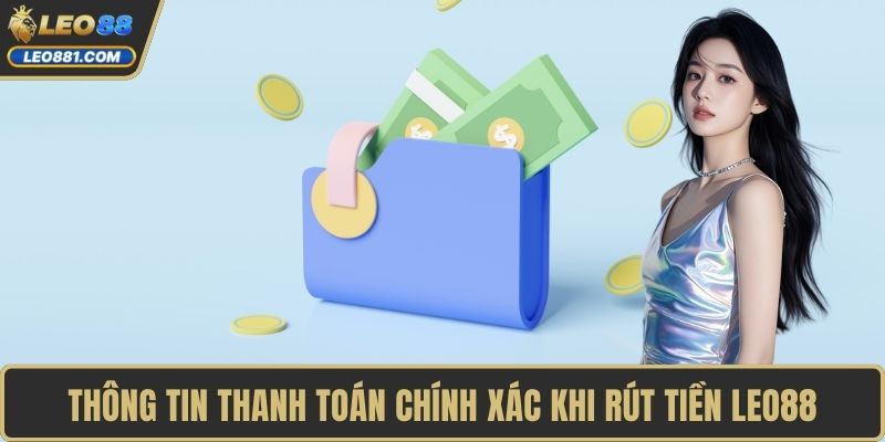 Thông tin thanh toán chính xác khi rút tiền LEO88