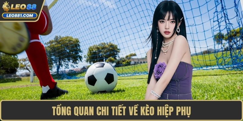 Tổng quan chi tiết về kèo hiệp phụ