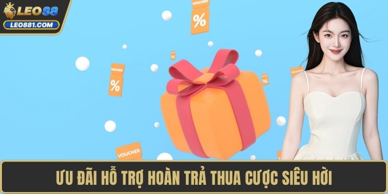 Ưu đãi hỗ trợ hoàn trả thua cược siêu hời